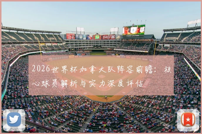 2026世界杯加拿大队阵容前瞻：核心球员解析与实力深度评估
