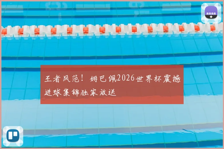 王者风范！姆巴佩2026世界杯震撼进球集锦独家放送