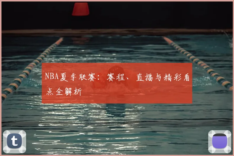 NBA夏季联赛：赛程、直播与精彩看点全解析